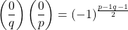 \[\left(\frac{0}{q}\right)\left(\frac{0}{p}\right)=(-1)^{\frac{p-1 q-1}{2}}\]