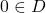 0 \in D