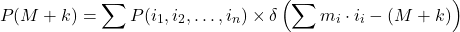 \[P(M + k) = \sum P(i_1, i_2, \ldots, i_n) \times \delta\left( \sum m_i \cdot i_i - (M + k) \right)\]