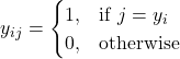 Rendered by QuickLaTeX.com \begin{equation*}y_{ij} =\begin{cases}1, & \text{if } j = y_i \\0, & \text{otherwise}\end{cases}\end{equation*}