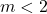 m<2