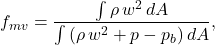 \begin{equation*}f_{mv} = \frac{\int \rho\, w^2 \, dA}{\int \left( \rho\, w^2 + p - p_b \right) dA},\end{equation*}
