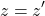 \[z = z'\]