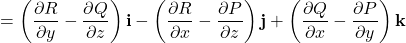 \begin{equation*}= \left( \frac{\partial R}{\partial y} - \frac{\partial Q}{\partial z} \right) \mathbf{i} - \left( \frac{\partial R}{\partial x} - \frac{\partial P}{\partial z} \right) \mathbf{j} + \left( \frac{\partial Q}{\partial x} - \frac{\partial P}{\partial y} \right) \mathbf{k}\end{equation*}