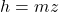 h = mz