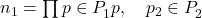 n_1 = \prod{p \in P_1^} p, \quad p_2 \in P_2^