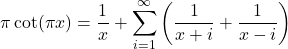 \[\pi\cot(\pi x) = \frac{1}{x} + \sum_{i=1}^\infty \left(\frac{1}{x+i}+\frac{1}{x-i}\right)\]