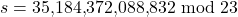 s = 35{,}184{,}372{,}088{,}832 \bmod 23