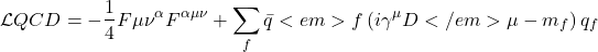 \begin{equation*}\mathcal{L}{Q C D}=-\frac{1}{4} F{\mu \nu}^{\alpha} F^{\alpha \mu \nu}+\sum_{f} \bar{q}<em>{f}\left(i \gamma^{\mu} D</em>{\mu}-m_{f}\right) q_{f}\end{equation*}