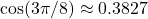 \cos(3\pi/8) \approx 0.3827