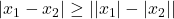 |x_1-x_2| \geq|| x_1|-| x_2||