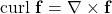 \begin{equation*}\text{curl } \mathbf{f} = \nabla \times \mathbf{f}\end{equation*}