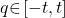 q\mathrm{\in }\left[\mathrm{-}t,t\right]
