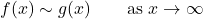 \begin{equation*}f(x) \sim g(x) \qquad \text{as } x \to \infty \end{equation*}