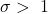 \sigma >\ 1