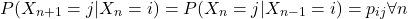\begin{equation*}P(X_{n+1}=j| X_n = i) = P(X_n = j|X_{n-1}=i)=p_{ij} \forall n\end{equation*}
