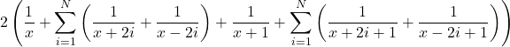 \[2\left(\frac{1}{x} + \sum_{i = 1}^N\left(\frac{1}{x+2i}+\frac{1}{x-2i}\right) + \frac{1}{x+1} + \sum_{i = 1}^N\left(\frac{1}{x+2i+1}+\frac{1}{x-2i+1}\right)\right)\]