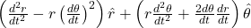 \left( \frac{\mathbbm{d}^{2}r}{\mathbbm{d}t^{2}} - r\left(\frac{\mathbbm{d}\theta}{\mathbbm{d}t}\right)^{2}\right)\hat{r} + \left( r \frac{\mathbbm{d}^{2}\theta}{\mathbbm{d}t^{2}} + \frac{2\mathbbm{d}\theta}{\mathbbm{d}t}\frac{\mathbbm{d}r}{\mathbbm{d}t}\right)\hat{\theta}