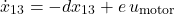 \[\dot{x}_{13} = -d x_{13} + e\, u_{\text{motor}}\]