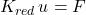\begin{equation*}\bm{K_{red}} \, \bm{u} = \bm{F}\end{equation*}