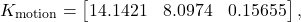 \[K_{\text{motion}} =\begin{bmatrix}14.1421 & 8.0974 & 0.15655\end{bmatrix},\]