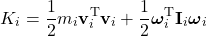\begin{equation*}K_i = \frac{1}{2} m_i \mathbf{v}_i^\mathrm{T} \mathbf{v}_i + \frac{1}{2} \boldsymbol{\omega}_i^\mathrm{T} \mathbf{I}_i \boldsymbol{\omega}_i\end{equation*}