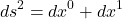 \[ds^{2} = dx^{0} + dx^{1}\]