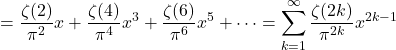 \[= \frac{\zeta(2)}{\pi^2}x + \frac{\zeta(4)}{\pi^4}x^3 + \frac{\zeta(6)}{\pi^6}x^5 + \dots = \sum_{k=1}^\infty \frac{\zeta(2k)}{\pi^{2k}}x^{2k-1}\]