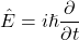 \begin{equation*}\hat{E} = i\hslash \frac{\partial}{\partial t}\end{equation*}