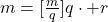 m=[\frac{m}{q}]q \cdot +r