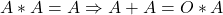A * A = A \Rightarrow A + A = O * A