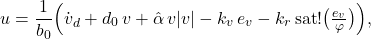 \[u = \frac{1}{b_{0}}\Big(\dot v_{d} + d_{0}\,v + \hat\alpha\, v|v| - k_{v}\, e_{v} - k_{r}\,\mathrm{sat}!\big(\tfrac{e_{v}}{\varphi}\big)\Big), \]