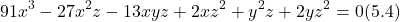 \[91x^3 - 27x^2 z - 13xyz + 2xz^2 + y^2 z + 2yz^2 = 0 (5.4)\]