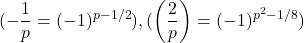 \[(-\frac{1}{p} = (-1)^{p-1/2}), (\left(\frac{2}{p}\right) = (-1)^{p^2-1/8})\]