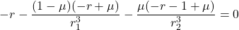 \begin{equation*}-r - \frac{(1 - \mu)(-r + \mu)}{r_1^3} - \frac{\mu(-r - 1 + \mu)}{r_2^3} = 0\end{equation*}