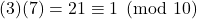 (3)(7)=21 \equiv 1 \pmod {10}