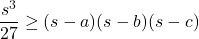 \[\frac{s^3}{27} \geq (s - a)(s - b)(s - c)\]