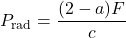 \[P_{\text{rad}} = \frac{(2 - a)F}{c}\]