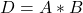 D = A * B