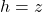 h = z