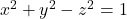 x^2 + y^2 - z^2 = 1