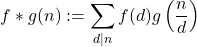 \begin{equation*}f*g (n) := \sum_{d|n} f(d)g\left(\frac{n}{d}\right)\end{equation*}