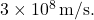 3\times 10^8\, \text{m/s}.