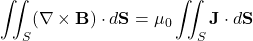 \begin{equation*}\iint_S (\nabla \times \mathbf{B}) \cdot d\mathbf{S} = \mu_0 \iint_S \mathbf{J} \cdot d\mathbf{S}\end{equation*}