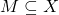 M \subseteq X