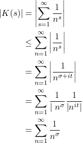 Rendered by QuickLaTeX.com \begin{align*} |K(s)| &=\left|\sum_{s=1}^{\infty} \frac{1}{n^s}\right| \\ & \leq \sum_{n=1}^{\infty}\left|\frac{1}{n^s}\right| \\ & =\sum_{n=1}^{\infty}\left|\frac{1}{n^{\sigma+it}}\right| \\ & =\sum_{n=1}^{\infty} \frac{1}{\mid n^\sigma} \frac{1}{\left|n^{it}\right|} \\ & =\sum_{n=1}^{\infty} \frac{1}{n^\sigma} \\ & \end{align*}