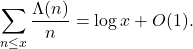 \begin{equation*}\sum_{n \leq x} \frac{\Lambda(n)}{n}=\log x+O(1) .\end{equation*}