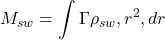 \begin{equation*}M_{sw} = \int \Gamma \rho_{sw} , r^2 , dr\end{equation*}