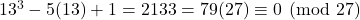 13^{3}-5(13)+1=2133=79(27) \equiv 0 \pmod {27}