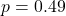 p = 0.49